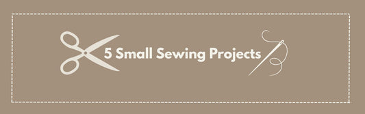 5 Small Sewing Projects That Work Beautifully Together